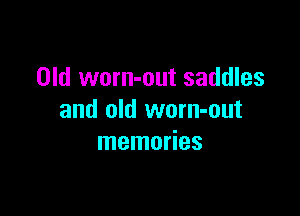 Old wom-out saddles

and old worn-out
memories