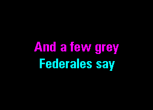 And a few grey

Federales say