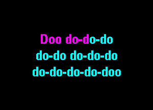 Doo do-do-do

do-do do-do-do
do-do-do-do-doo