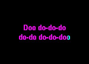 Doo do-do-do

do-do do-do-doo