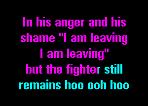 In his anger and his
shame I am leaving
I am leaving
but the fighter still
remains hoo ooh hoo