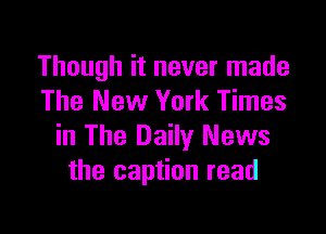 Though it never made
The New York Times

in The Daily News
the caption read