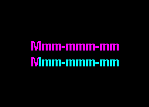 Mmm-mmm-mm

Mmm-mmm-mm