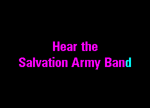 Hear the

Salvation Army Band