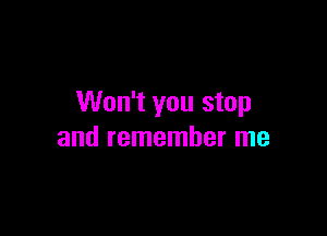 Won't you stop

and remember me