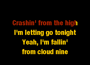 Grashin' from the high

I'm letting go tonight
Yeah, I'm fallin'
from cloud nine