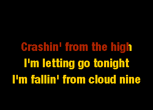 Grashin' from the high

I'm letting go tonight
I'm fallin' from cloud nine