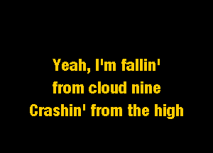 Yeah, I'm fallin'

from cloud nine
Grashin' from the high