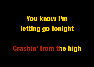 You know I'm
letting go tonight

Grashin' from the high