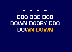 DOD DOD D00
DOWN DUOBY DUO

DOWN DOWN