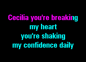Cecilia you're breaking
my heart

you're shaking
my confidence daily