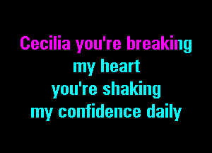 Cecilia you're breaking
my heart

you're shaking
my confidence daily