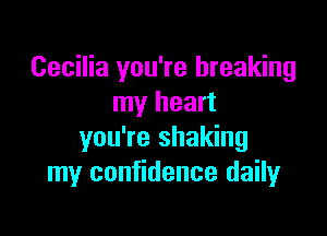 Cecilia you're breaking
my heart

you're shaking
my confidence daily