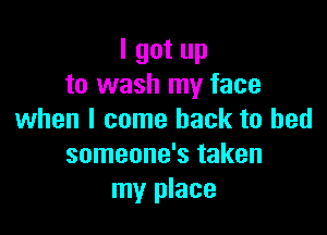 I got up
to wash my face

when I come back to bed
someone's taken
my place