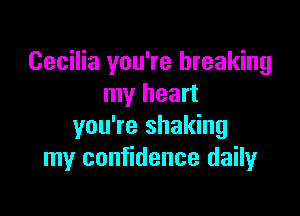 Cecilia you're breaking
my heart

you're shaking
my confidence daily