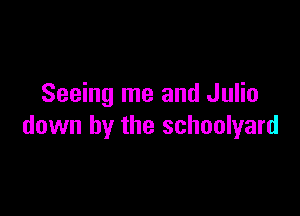 Seeing me and Julio

down by the schoolyard