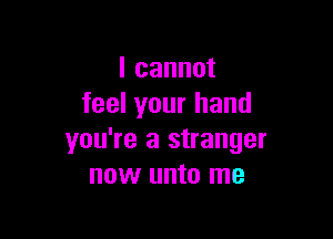 lcannot
feelyourhand

you're a stranger
nOVVLHHOIne