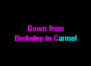 Down from

Berkeley to Carmel