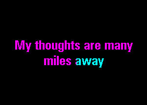 My thoughts are many

miles away