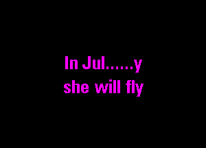 In Jul ...... y

she will fly