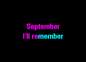 September

I'll remember
