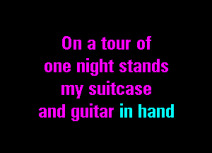 On a tour of
one night stands

my suitcase
and guitar in hand