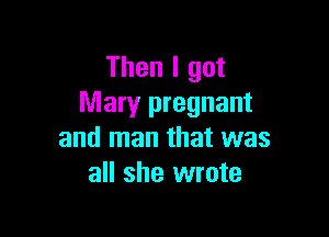 Then I got
Mary pregnant

and man that was
all she wrote