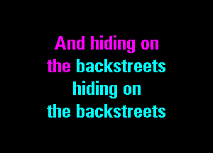 And hiding on
the hackstreets

hiding on
the hackstreets