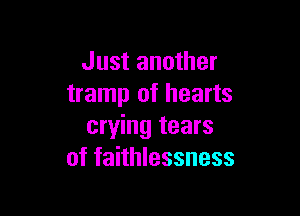 Just another
tramp of hearts

crying tears
of faithlessness