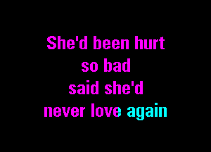 She'd been hurt
so had

said she'd
never love again