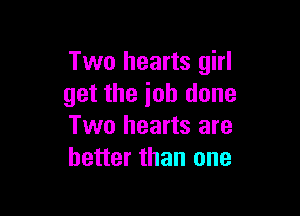 Two hearts girl
get the ioh done

Two hearts are
better than one