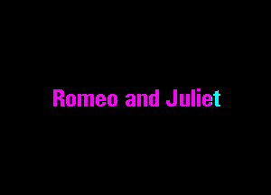 Romeo and Juliet