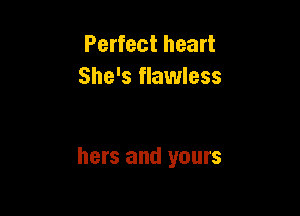 Perfect heart
She's flawless

hers and yours