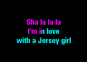 Sha la la la

I'm in love
with a Jersey girl
