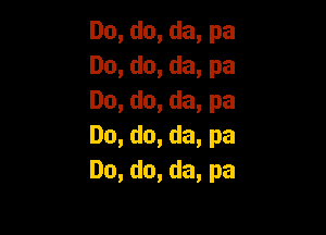 Do,do,da,pa
Do,do,da,pa
Do,do,da,pa

Do,do,da,pa
Do,do,da,pa