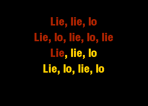 Lie, lie, lo
Lie, lo, lie, lo, lie

Lie, lie, lo
Lie, lo, lie, lo