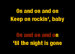 0n and on and on
Keep on rockin', baby

0n and on and on
'til the night is gone