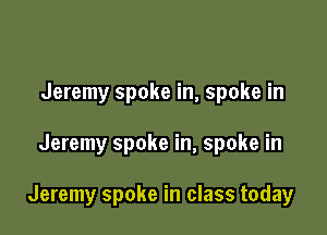 Jeremy spoke in, spoke in

Jeremy spoke in, spoke in

Jeremy spoke in class today