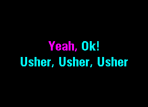 Yeah, 0k!

Usher, Usher, Usher