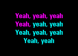 Yeah,yeah,yeah
Yeah,yeah,yeah

Yeah,yeah,yeah
Yeah,yeah