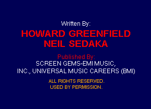 Written By

SCREEN GEMS-EMIMUSIC,
INC, UNIVERSAL MUSIC CAREERS (BMI)

ALL RIGHTS RESERVED
USED BY PERMISSION