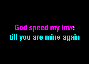 God speed my love

till you are mine again