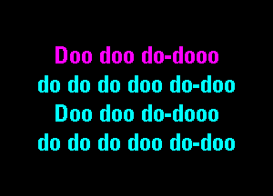 Doo doo do-dooo
do do do doo do-doo

Doo doo do-dooo
do do do doo do-doo