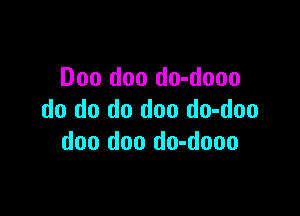 Doo doo do-dooo

do do do doo do-doo
doo doo do-dooo