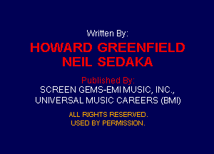 Written By

SCREEN GEMS-EMI MUSIC, INC,
UNIVERSAL MUSIC CAREERS (BMI)

ALL RIGHTS RESERVED
USED BY PERMISSION