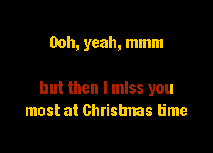 00h, yeah, mmm

but then I miss you
most at Christmas time