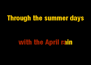 Through the summer days

with the April rain