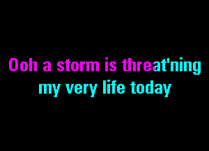 00h a storm is threat'ning

my very life today