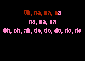 0h,na,na,na
na,na,na
0h,oh,ah,de,de,de,de,de