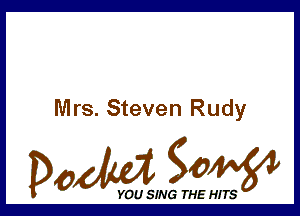 Mrs. Steven Rudy

Dada WW

YOU SING THE HITS
